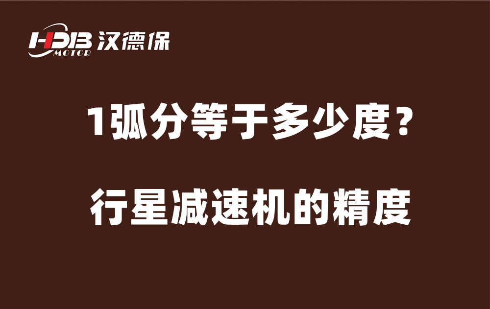 行星減速機的精度弧分，1弧分等于多少度？